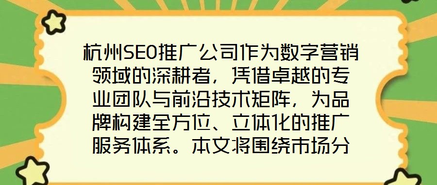 杭州SEO推廣公司作為數(shù)字營銷領(lǐng)域的深耕者，憑借卓越的專業(yè)團(tuán)隊(duì)與前沿技術(shù)矩陣，為品牌構(gòu)建全方位、立體化的推廣服務(wù)體系。本文將圍繞市場分析、SEO優(yōu)化、內(nèi)容營銷及
