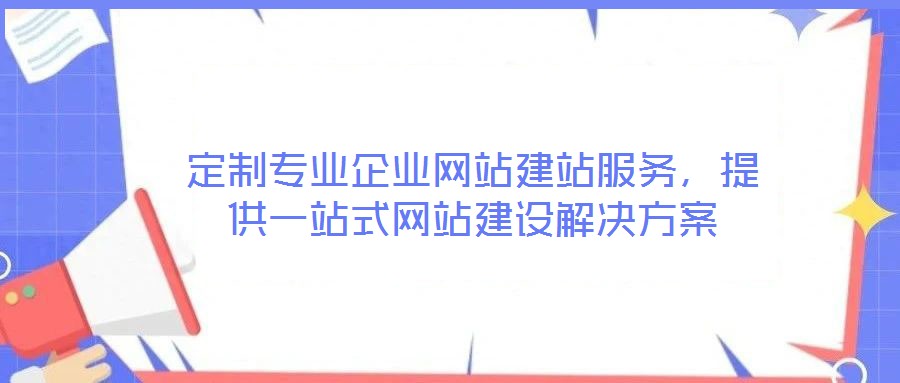 定制專業(yè)企業(yè)網(wǎng)站建站服務(wù)，提供一站式網(wǎng)站建設(shè)解決方案
