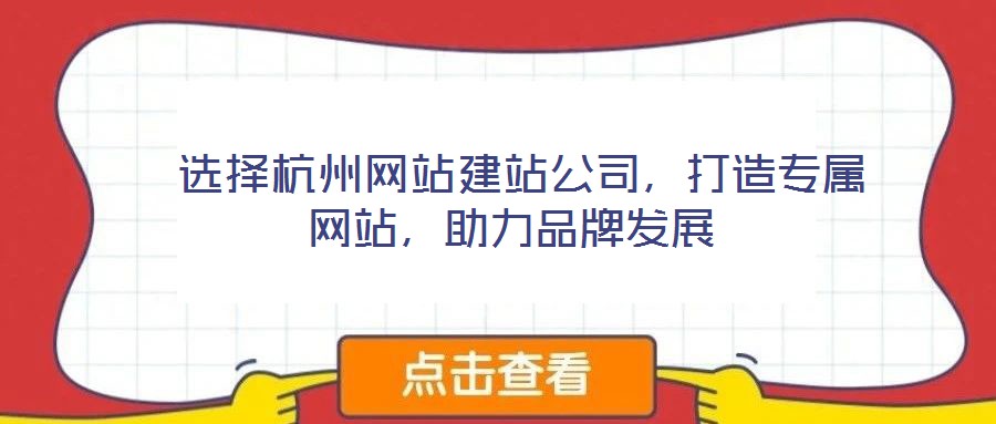  選擇杭州網(wǎng)站建站公司，打造專屬網(wǎng)站，助力品牌發(fā)展