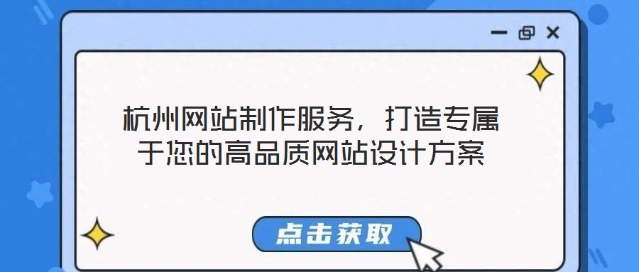 杭州網(wǎng)站制作服務(wù)，打造專屬于您的高品質(zhì)網(wǎng)站設(shè)計(jì)方案