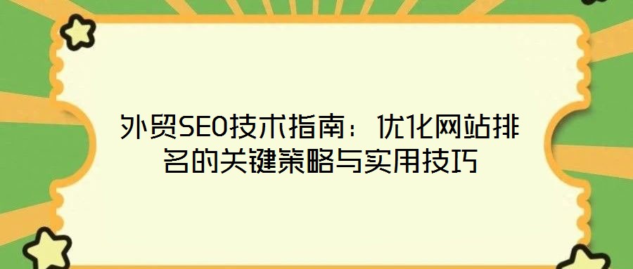 外貿(mào)SEO技術指南：優(yōu)化網(wǎng)站排名的關鍵策略與實用技巧