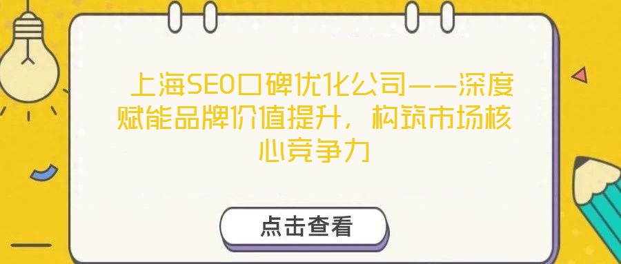 上海SEO口碑優(yōu)化公司——深度賦能品牌價(jià)值提升，構(gòu)筑市場(chǎng)核心競(jìng)爭(zhēng)力